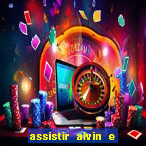 assistir alvin e os esquilos